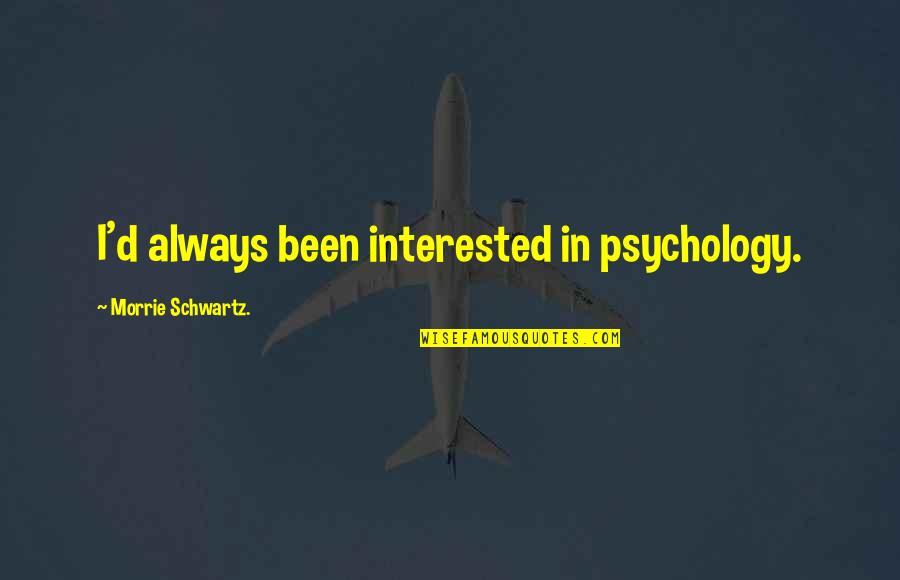 Morrie Schwartz Quotes By Morrie Schwartz.: I'd always been interested in psychology.