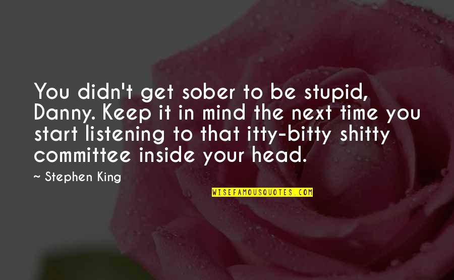 Morrie Tuesdays Quotes By Stephen King: You didn't get sober to be stupid, Danny.