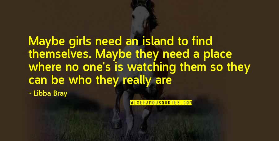 Morries Minnetonka Quotes By Libba Bray: Maybe girls need an island to find themselves.