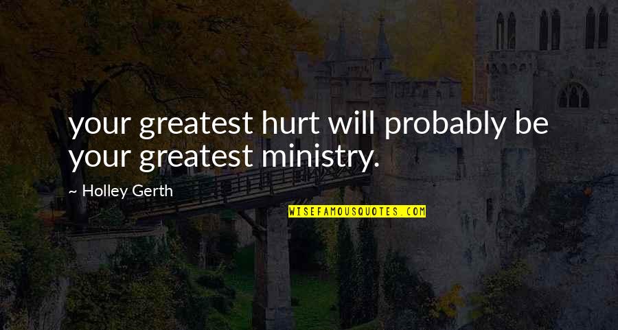 Morries Mtka Quotes By Holley Gerth: your greatest hurt will probably be your greatest