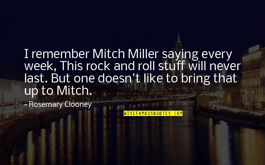 Morries Mtka Quotes By Rosemary Clooney: I remember Mitch Miller saying every week, This