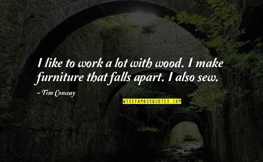 Morries Mtka Quotes By Tim Conway: I like to work a lot with wood.