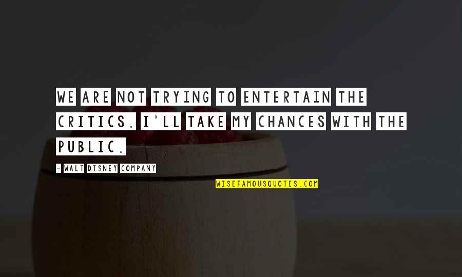 Morries Mtka Quotes By Walt Disney Company: We are not trying to entertain the critics.