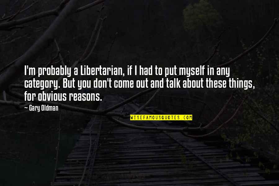 Morries Subaru Quotes By Gary Oldman: I'm probably a Libertarian, if I had to