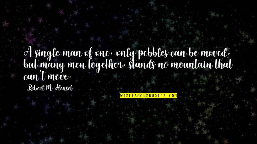 Morrigans Cave Quotes By Robert M. Hensel: A single man of one, only pebbles can Morrigans Cave Quotes By Robert M. Hensel: A single man of one, only pebbles can
