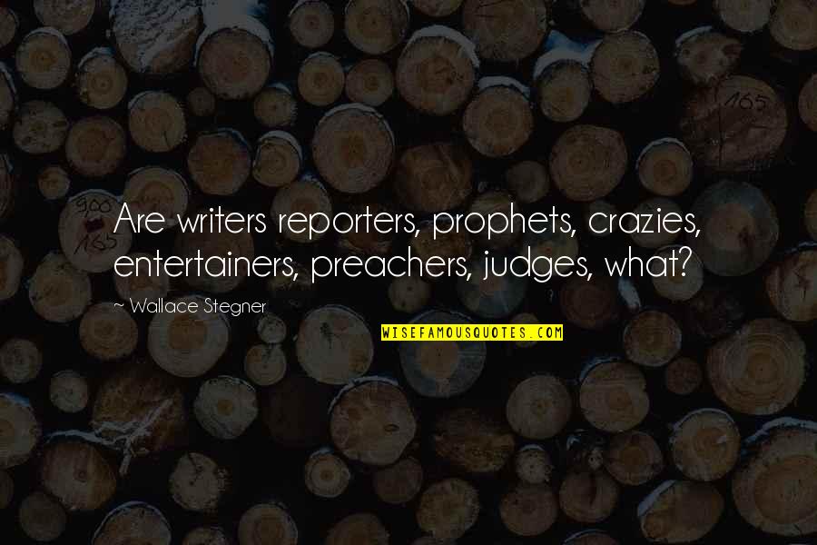 Morrigans Cave Quotes By Wallace Stegner: Are writers reporters, prophets, crazies, entertainers, preachers, judges,