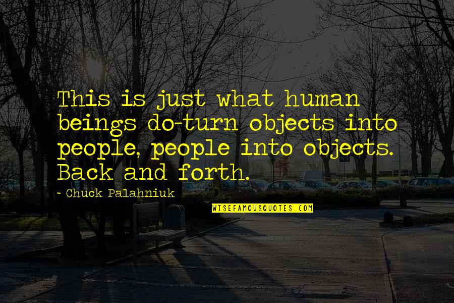Morrighan Lynne Quotes By Chuck Palahniuk: This is just what human beings do-turn objects Morrighan Lynne Quotes By Chuck Palahniuk: This is just what human beings do-turn objects