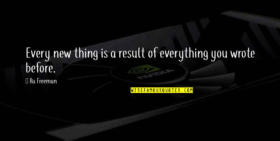 Morrill Act Quotes By Ru Freeman: Every new thing is a result of everything