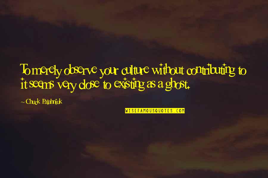 Morris Cerullo Quotes By Chuck Palahniuk: To merely observe your culture without contributing to