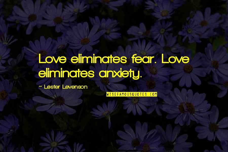 Morris Cerullo Quotes By Lester Levenson: Love eliminates fear. Love eliminates anxiety.