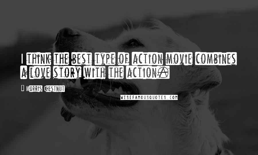 Morris Chestnut quotes: I think the best type of action movie combines a love story with the action.