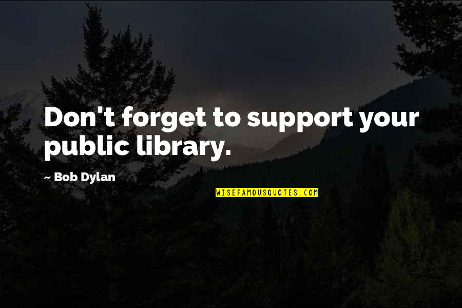 Morris Lurie Quotes By Bob Dylan: Don't forget to support your public library.