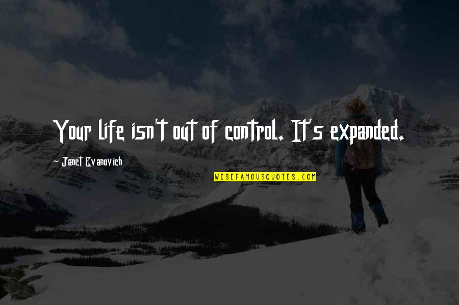 Morris Lurie Quotes By Janet Evanovich: Your life isn't out of control. It's expanded.