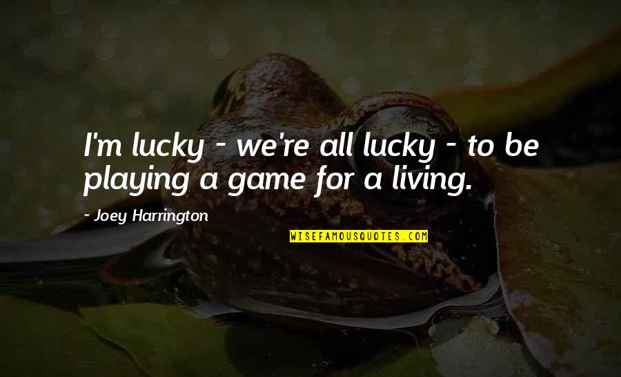 Morris Lurie Quotes By Joey Harrington: I'm lucky - we're all lucky - to