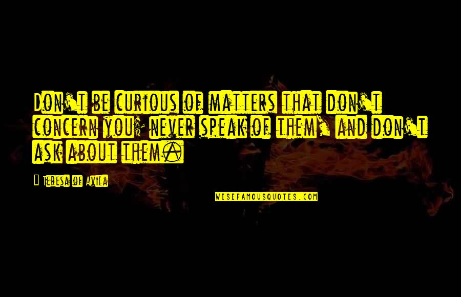 Morris Lurie Quotes By Teresa Of Avila: Don't be curious of matters that don't concern