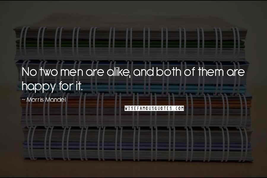 Morris Mandel quotes: No two men are alike, and both of them are happy for it.