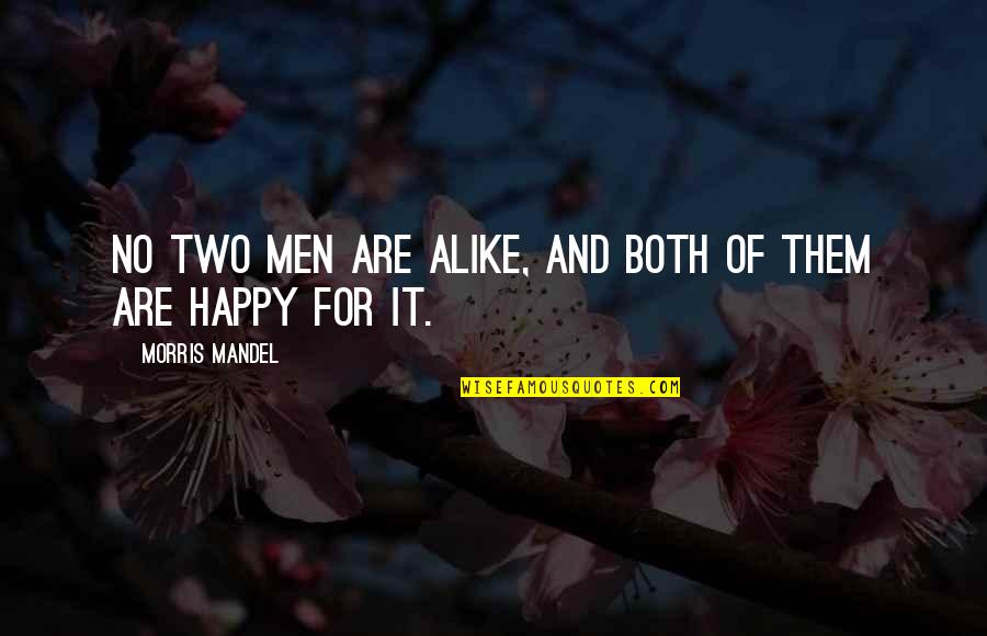 Morris Men Quotes By Morris Mandel: No two men are alike, and both of Morris Men Quotes By Morris Mandel: No two men are alike, and both of