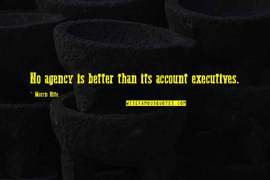 Morris Quotes By Morris Hite: No agency is better than its account executives.