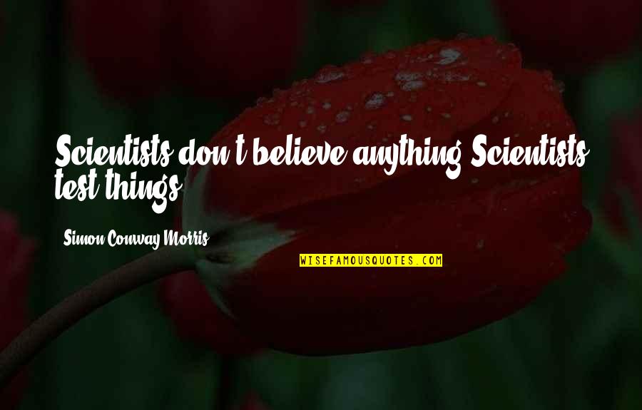 Morris Quotes By Simon Conway Morris: Scientists don't believe anything.Scientists test things.