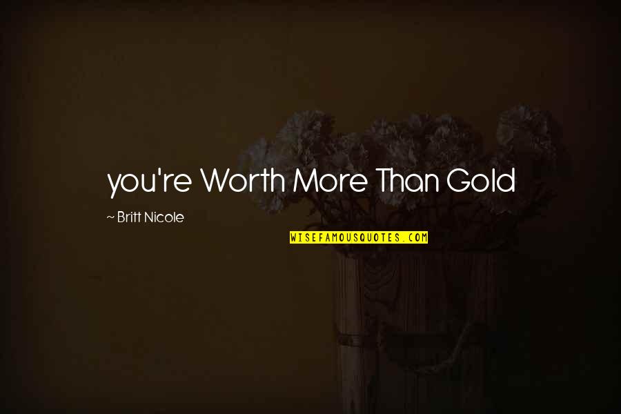 Morris Sheppard Quotes By Britt Nicole: you're Worth More Than Gold