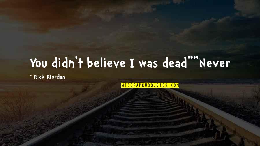 Morris Sheppard Quotes By Rick Riordan: You didn't believe I was dead""Never