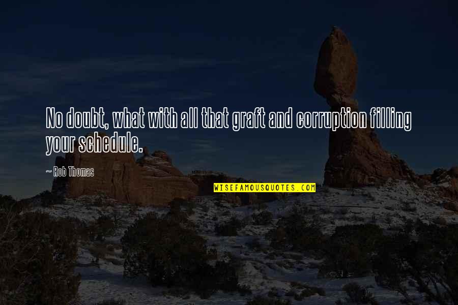 Morris Udall Quotes By Rob Thomas: No doubt, what with all that graft and