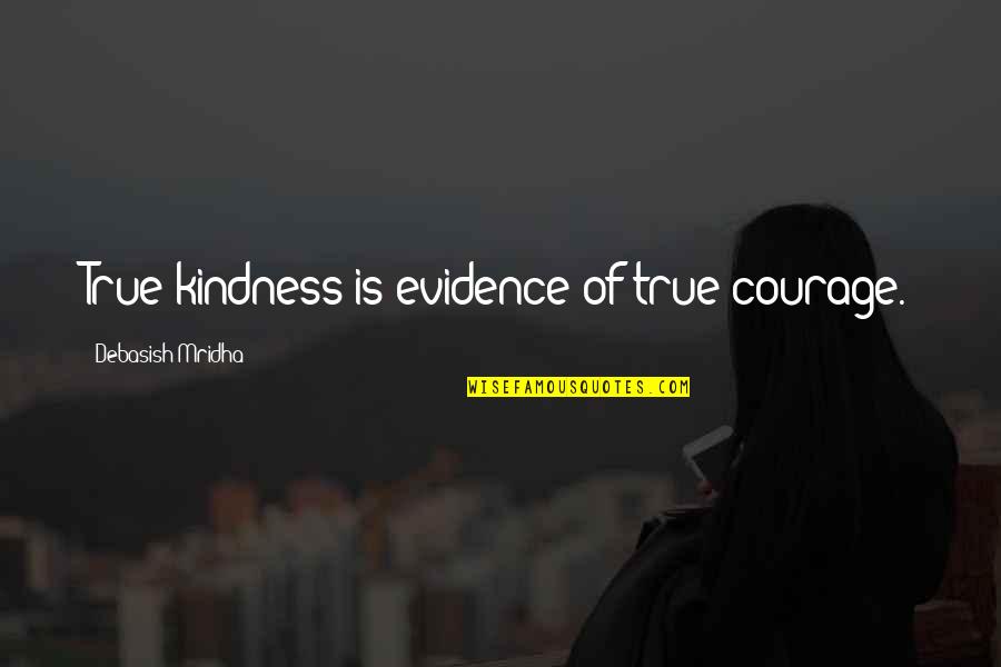 Morrisania Quotes By Debasish Mridha: True kindness is evidence of true courage.