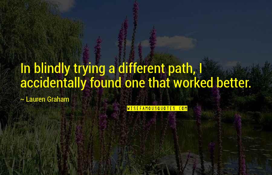 Morrisania Quotes By Lauren Graham: In blindly trying a different path, I accidentally