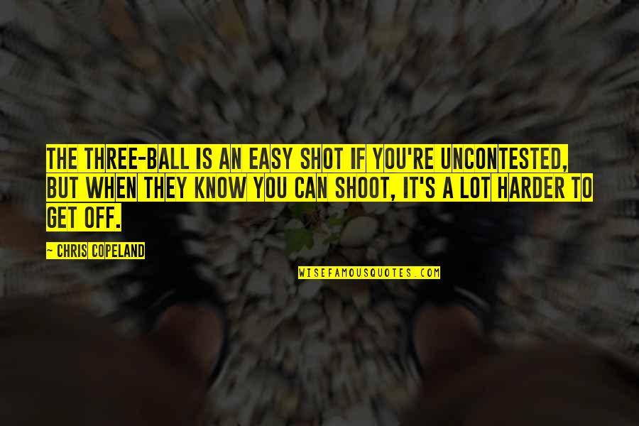 Morrisette Post Quotes By Chris Copeland: The three-ball is an easy shot if you're Morrisette Post Quotes By Chris Copeland: The three-ball is an easy shot if you're