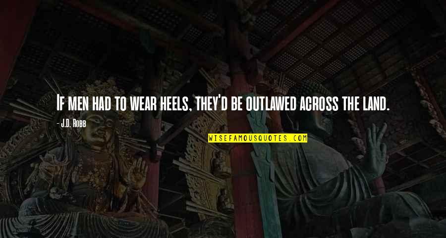 Morrisette Quotes By J.D. Robb: If men had to wear heels, they'd be