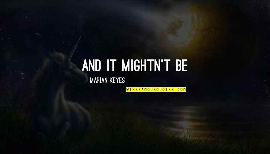 Morrisette Raleigh Quotes By Marian Keyes: and it mightn't be
