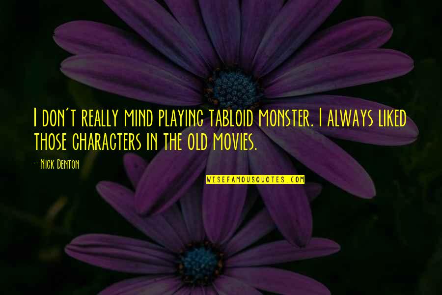 Morrish Elementary Quotes By Nick Denton: I don't really mind playing tabloid monster. I