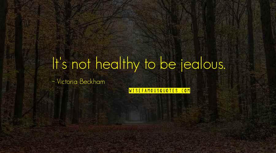 Morrisroe Family Quotes By Victoria Beckham: It's not healthy to be jealous. Morrisroe Family Quotes By Victoria Beckham: It's not healthy to be jealous.