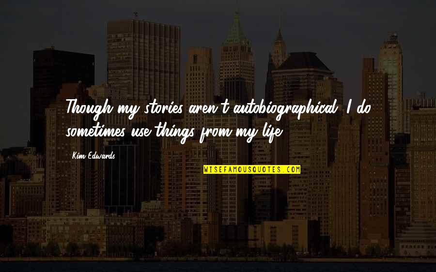 Morrissette Group Quotes By Kim Edwards: Though my stories aren't autobiographical, I do sometimes