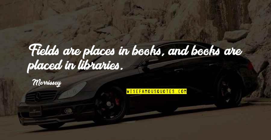 Morrissey Books Quotes By Morrissey: Fields are places in books, and books are