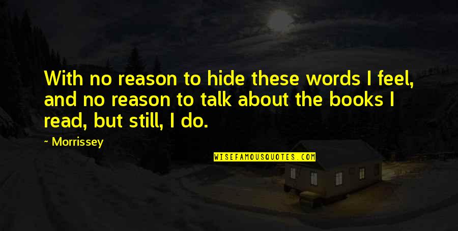 Morrissey Books Quotes By Morrissey: With no reason to hide these words I Morrissey Books Quotes By Morrissey: With no reason to hide these words I