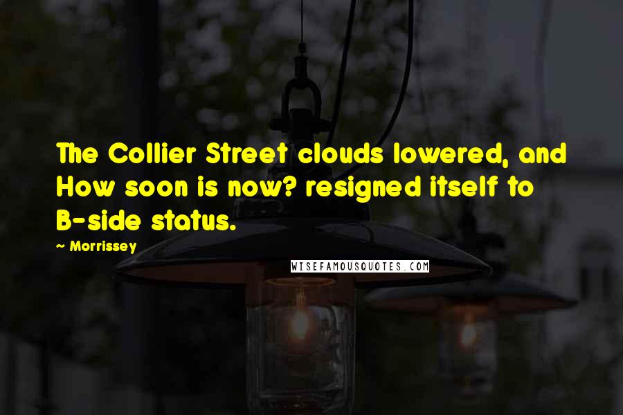 Morrissey quotes: The Collier Street clouds lowered, and How soon is now? resigned itself to B-side status.