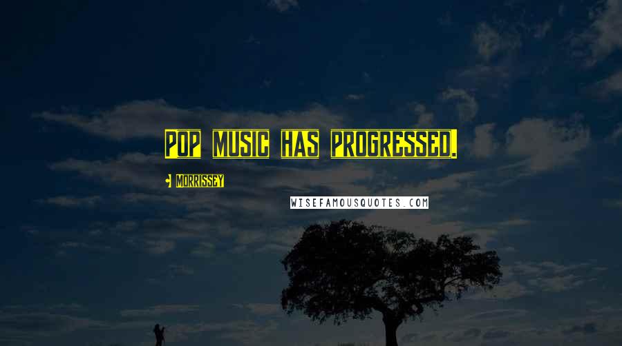 Morrissey quotes: Pop music has progressed.