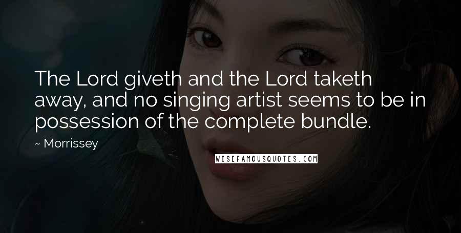 Morrissey quotes: The Lord giveth and the Lord taketh away, and no singing artist seems to be in possession of the complete bundle.