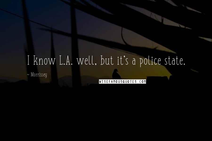 Morrissey quotes: I know L.A. well, but it's a police state.