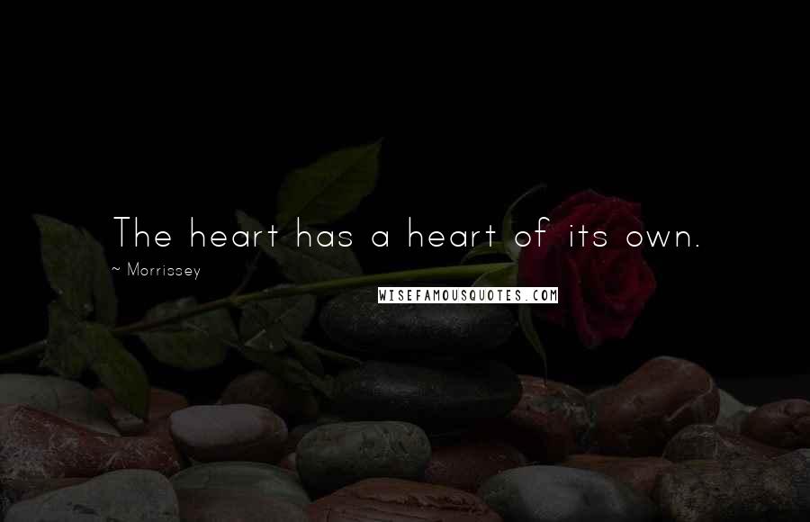 Morrissey quotes: The heart has a heart of its own.