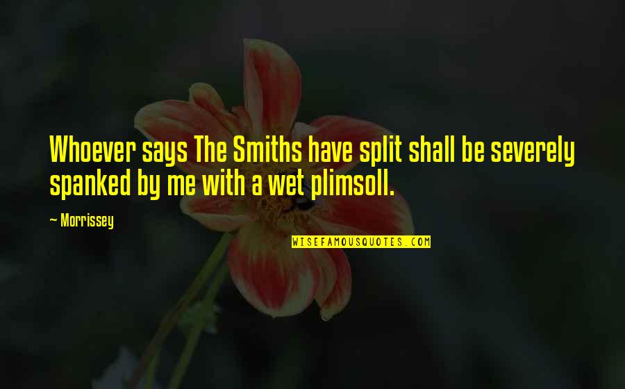 Morrissey The Smiths Quotes By Morrissey: Whoever says The Smiths have split shall be