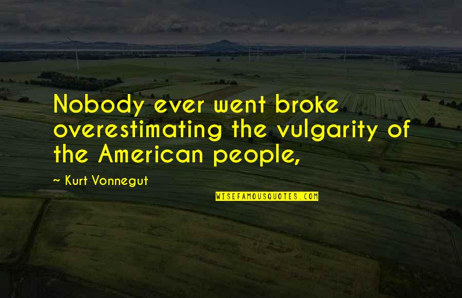 Morriston Quotes By Kurt Vonnegut: Nobody ever went broke overestimating the vulgarity of