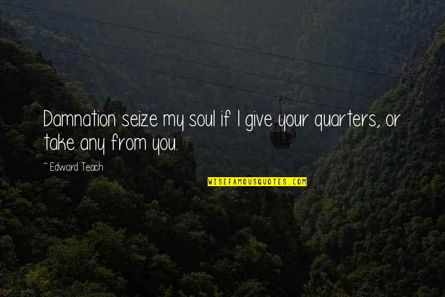 Morrocan Quotes By Edward Teach: Damnation seize my soul if I give your