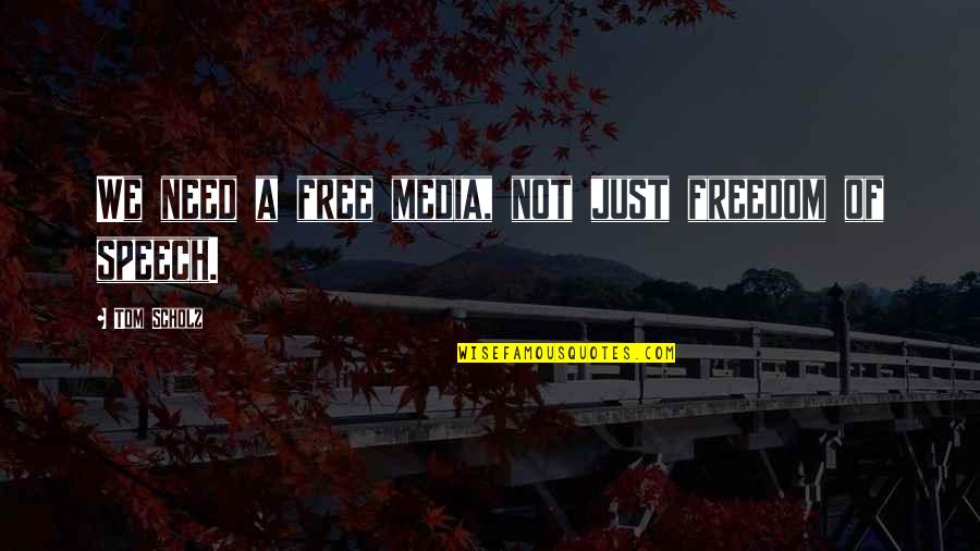 Morrolan Quotes By Tom Scholz: We need a free media, not just freedom