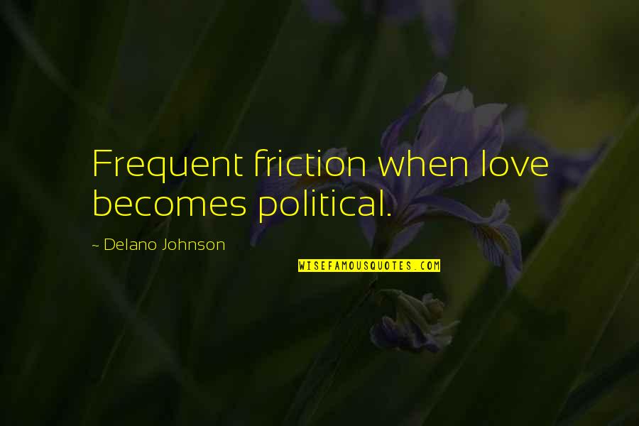 Morrondo Roberts Quotes By Delano Johnson: Frequent friction when love becomes political.