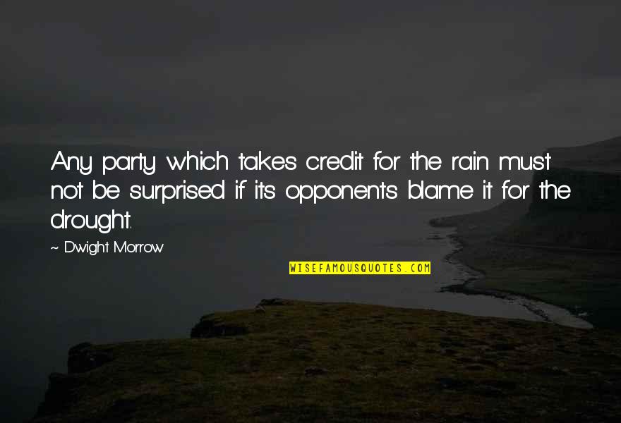 Morrow'll Quotes By Dwight Morrow: Any party which takes credit for the rain