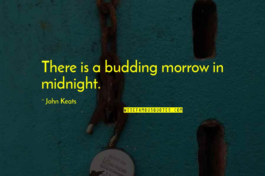 Morrow'll Quotes By John Keats: There is a budding morrow in midnight.