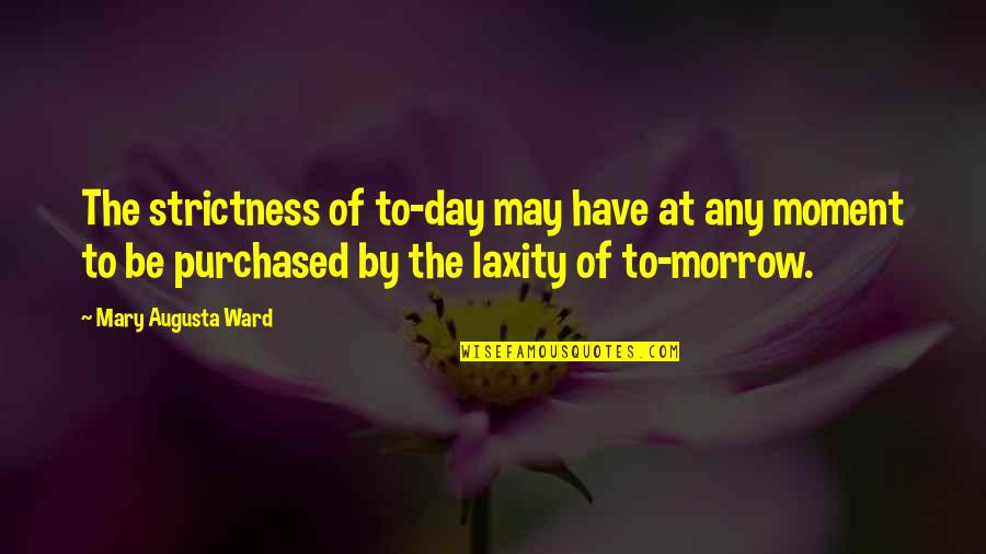 Morrow'll Quotes By Mary Augusta Ward: The strictness of to-day may have at any