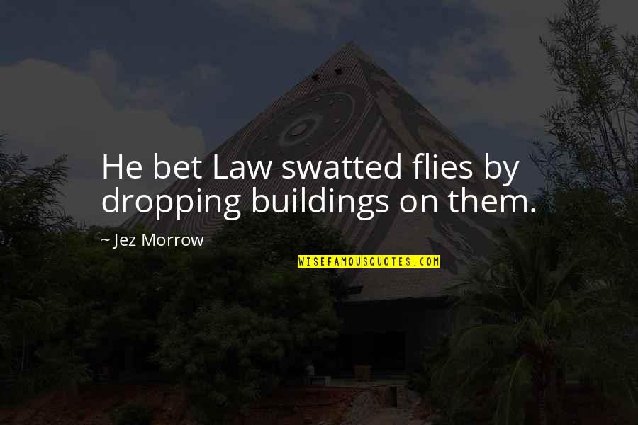 Morrow's Quotes By Jez Morrow: He bet Law swatted flies by dropping buildings